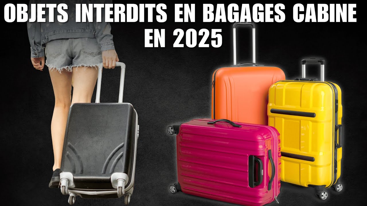 Objets interdits en bagages cabine en 2025 : ce qu'il faut savoir avant de voyager